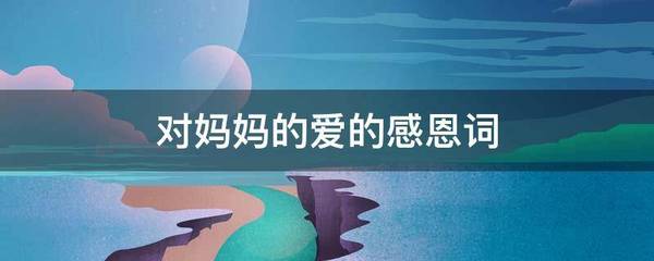 对妈妈的爱的感恩词